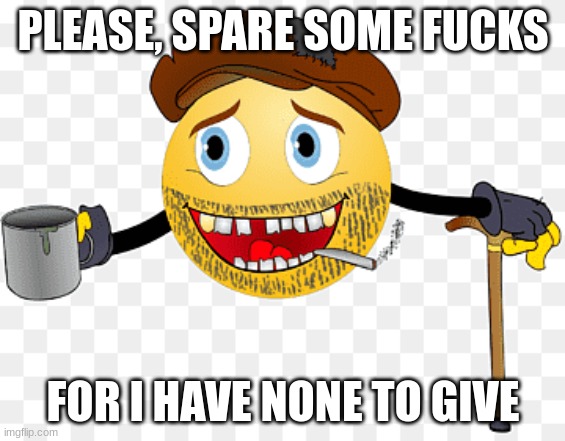 PLEASE, SPARE SOME FUCKS FOR I HAVE NONE TO GIVE | made w/ Imgflip meme maker