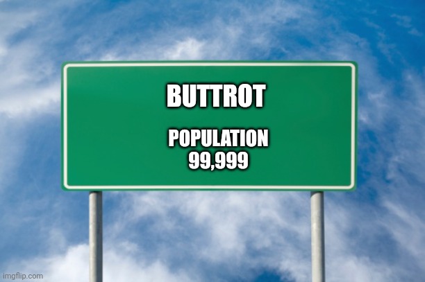Buttrot Population | BUTTROT; POPULATION

99,999 | image tagged in street sign,funny memes | made w/ Imgflip meme maker
