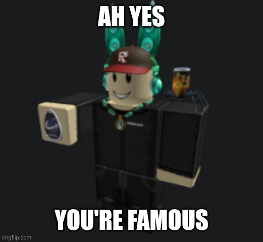 ah yes | AH YES YOU'RE FAMOUS | image tagged in ah yes | made w/ Imgflip meme maker