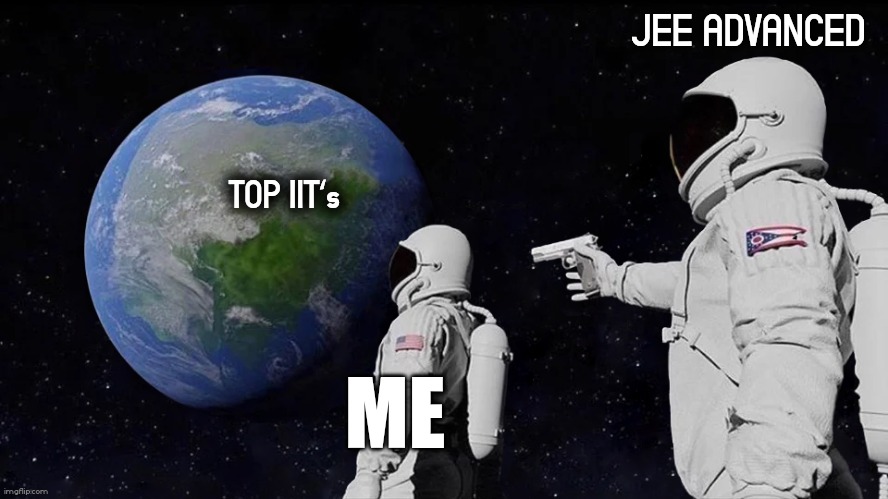 Always Has Been | JEE ADVANCED; TOP IIT's; ME | image tagged in memes,always has been | made w/ Imgflip meme maker