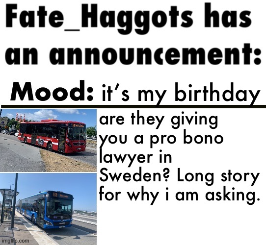 It’s a long story | it’s my birthday; are they giving you a pro bono lawyer in Sweden? Long story for why i am asking. | image tagged in fate_haggots announcement template 3 | made w/ Imgflip meme maker