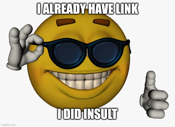 Cool guy emoji | I ALREADY HAVE LINK I DID INSULT | image tagged in cool guy emoji | made w/ Imgflip meme maker