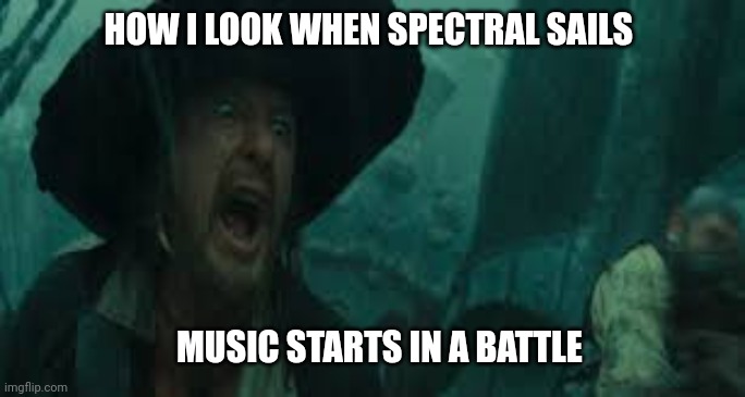 Sea of thieves | HOW I LOOK WHEN SPECTRAL SAILS; MUSIC STARTS IN A BATTLE | image tagged in funny | made w/ Imgflip meme maker