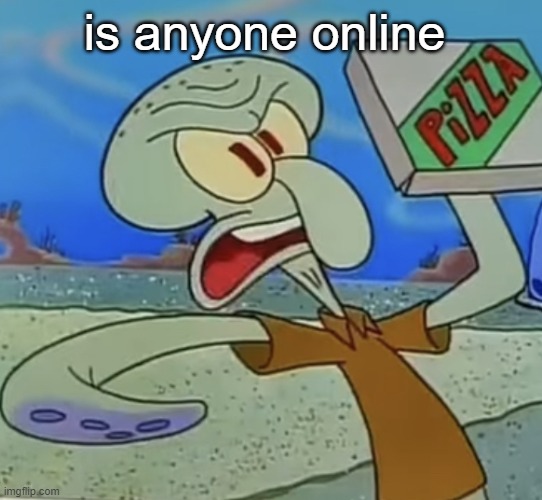 squidward mad | is anyone online | image tagged in squidward mad | made w/ Imgflip meme maker