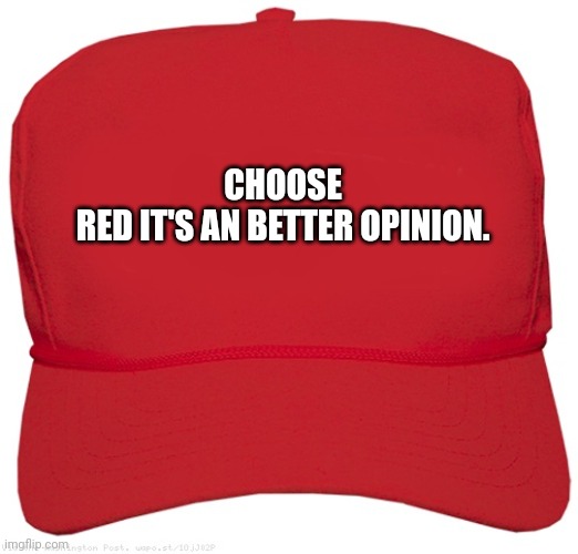 blank red MAGA hat | CHOOSE RED IT'S AN BETTER OPINION. | image tagged in blank red maga hat | made w/ Imgflip meme maker