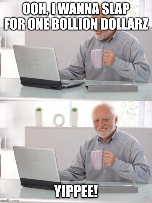 OOH, I WANNA SLAP FOR ONE BOLLION DOLLARZ YIPPEE! | image tagged in old guy smile computer | made w/ Imgflip meme maker