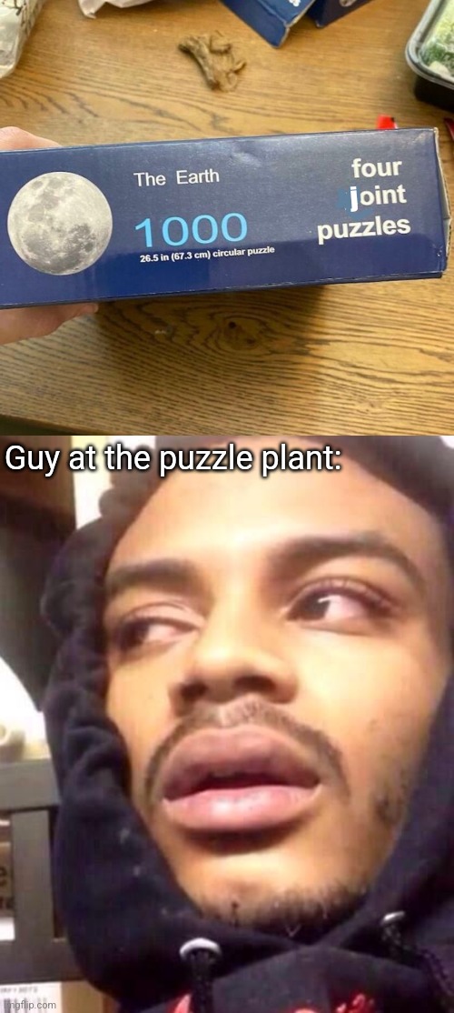 Puzzling | j; Guy at the puzzle plant: | image tagged in high black guy,puzzles,puzzled,planet,perplexity,you had one job | made w/ Imgflip meme maker