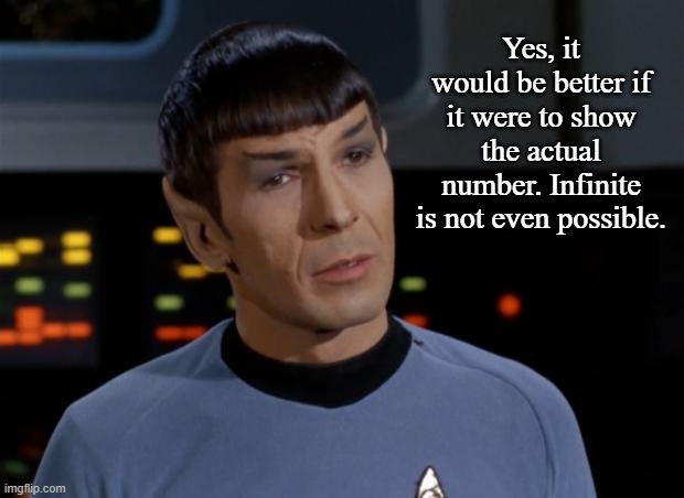 Spock Illogical | Yes, it would be better if it were to show the actual number. Infinite is not even possible. | image tagged in spock illogical | made w/ Imgflip meme maker