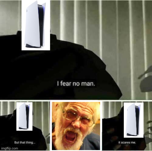Angry grandpa | image tagged in i fear no man,angry grandpa | made w/ Imgflip meme maker