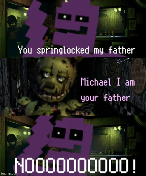 I AM YOUR FATHER | image tagged in fnaf | made w/ Imgflip meme maker