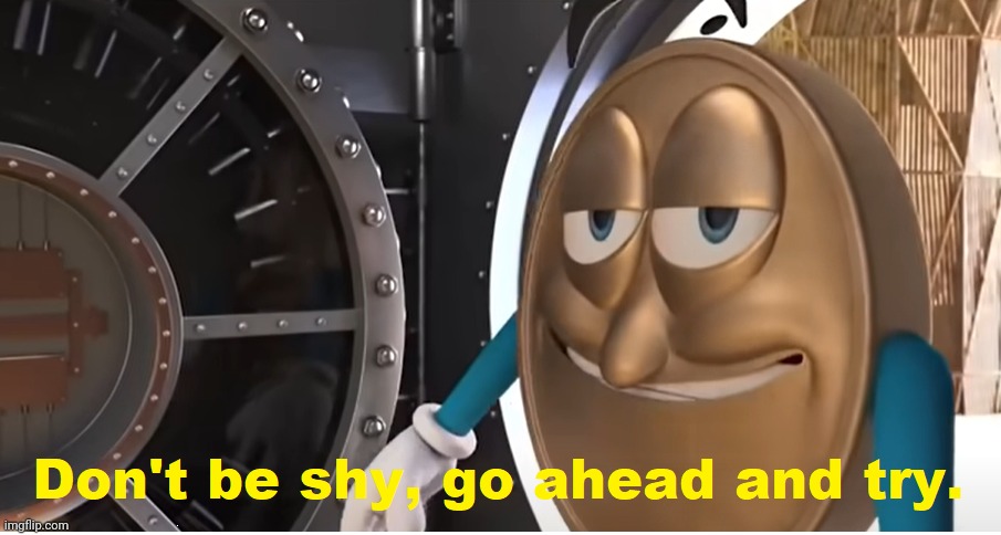Don't be shy, go ahead and try. | image tagged in don't be shy go ahead and try | made w/ Imgflip meme maker