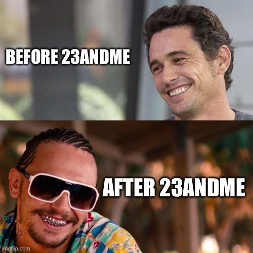 Just Because You Are 2% | BEFORE 23ANDME; AFTER 23ANDME | image tagged in franco before and after | made w/ Imgflip meme maker