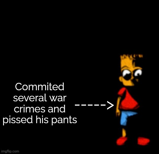 Bart Simpson (analog horror) | ----->; Commited several war crimes and pissed his pants | image tagged in bart simpson analog horror,bart simpson,memes | made w/ Imgflip meme maker