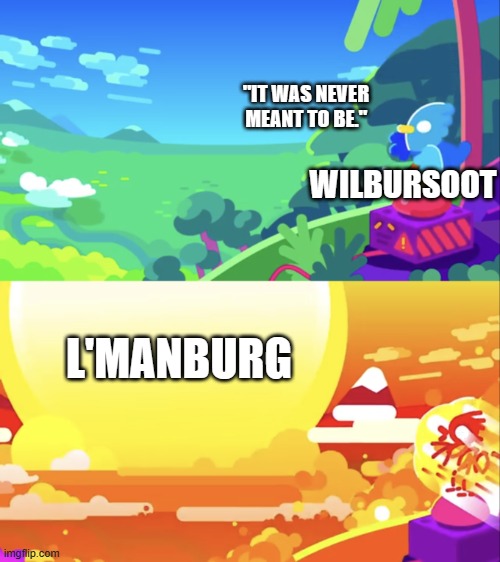 REVOLUTION TIME | "IT WAS NEVER MEANT TO BE."; WILBURSOOT; L'MANBURG | image tagged in kurzgesagt explosion | made w/ Imgflip meme maker