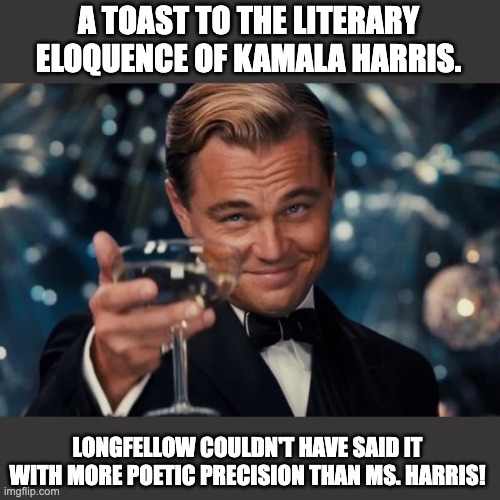 She has expert command of the English language in public speaking | A TOAST TO THE LITERARY ELOQUENCE OF KAMALA HARRIS. LONGFELLOW COULDN'T HAVE SAID IT WITH MORE POETIC PRECISION THAN MS. HARRIS! | image tagged in memes,leonardo dicaprio cheers | made w/ Imgflip meme maker