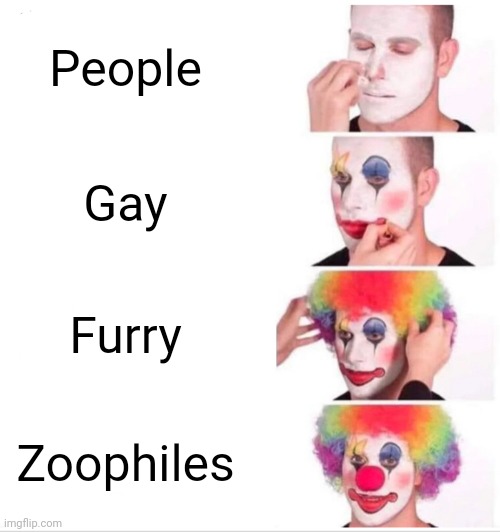 Clown Applying Makeup Meme | People Gay Furry Zoophiles | image tagged in memes,clown applying makeup | made w/ Imgflip meme maker