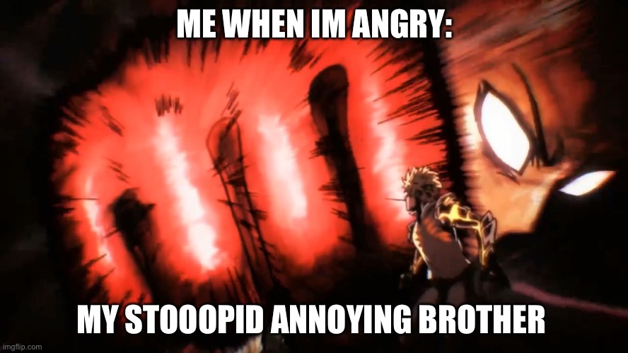 When your angry and you take it out on your brother be like: | ME WHEN IM ANGRY:; MY STOOOPID ANNOYING BROTHER | image tagged in saitama genos punch | made w/ Imgflip meme maker