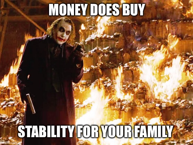 Joker Burning money | MONEY DOES BUY STABILITY FOR YOUR FAMILY | image tagged in joker burning money | made w/ Imgflip meme maker