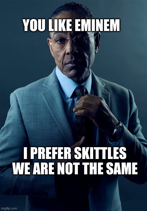 I swear this isn't a repost. | YOU LIKE EMINEM; I PREFER SKITTLES
WE ARE NOT THE SAME | image tagged in we are not the same | made w/ Imgflip meme maker