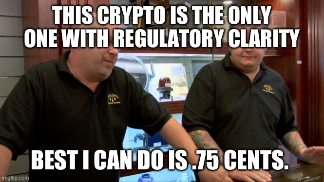 Pawn Stars Best I Can Do | THIS CRYPTO IS THE ONLY ONE WITH REGULATORY CLARITY; BEST I CAN DO IS .75 CENTS. | image tagged in pawn stars best i can do | made w/ Imgflip meme maker