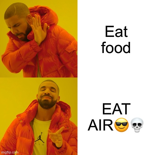 Eating air | Eat food; EAT AIR😎💀 | image tagged in memes,drake hotline bling | made w/ Imgflip meme maker