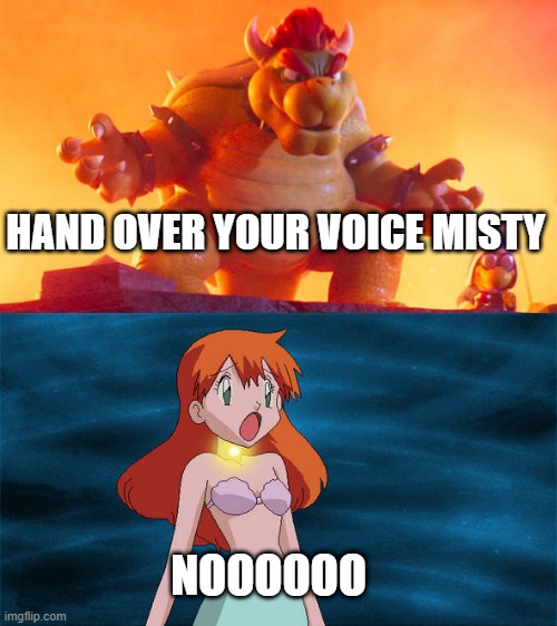 bowser steals misty's voice | HAND OVER YOUR VOICE MISTY; NOOOOOO | image tagged in general bowser,bowser evil plot,stealing,misty,super mario bros,pokemon | made w/ Imgflip meme maker