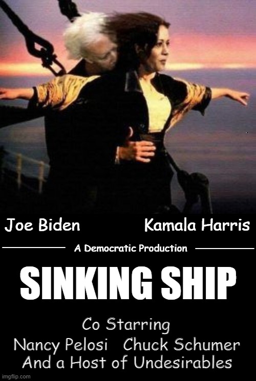 The Demotanic | Joe Biden             Kamala Harris; _____; _____; A Democratic Production; SINKING SHIP; Co Starring; Nancy Pelosi   Chuck Schumer  And a Host of Undesirables | image tagged in joe biden,kamala harris,titanic,nancy pelosi,political meme,political humor | made w/ Imgflip meme maker