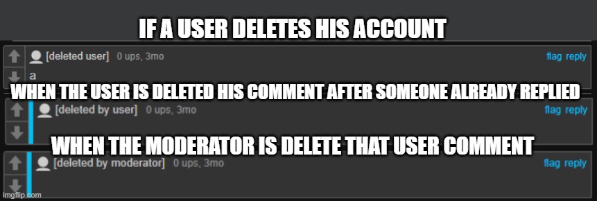 so i fixed the deleted comments reason | IF A USER DELETES HIS ACCOUNT; WHEN THE USER IS DELETED HIS COMMENT AFTER SOMEONE ALREADY REPLIED; WHEN THE MODERATOR IS DELETE THAT USER COMMENT | made w/ Imgflip meme maker