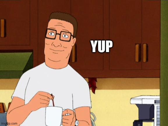 Hank Hill Coffee | YUP | image tagged in hank hill coffee | made w/ Imgflip meme maker