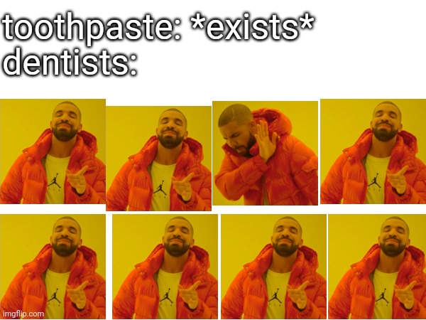 toothpaste: *exists*; dentists: | image tagged in so true memes | made w/ Imgflip meme maker