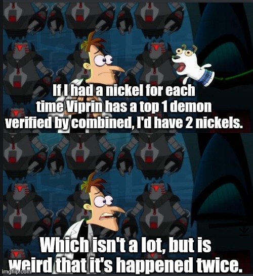 Meme #2,496 | If I had a nickel for each time Viprin has a top 1 demon verified by combined, I'd have 2 nickels. Which isn't a lot, but is weird that it's happened twice. | image tagged in 2 nickels,memes,geometry dash,level,true,gaming | made w/ Imgflip meme maker