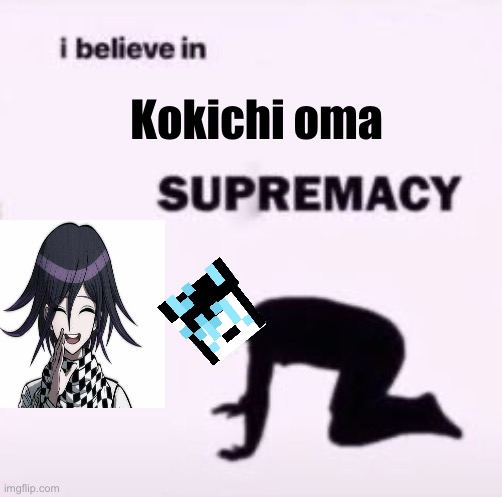 I believe in supremacy | Kokichi oma | image tagged in i believe in supremacy | made w/ Imgflip meme maker