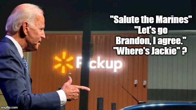 "Salute the Marines"
"Let's go Brandon, I agree."
"Where's Jackie" ? | made w/ Imgflip meme maker