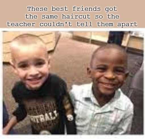 These best friends got the same haircut so the teacher couldn't tell them apart | made w/ Imgflip meme maker