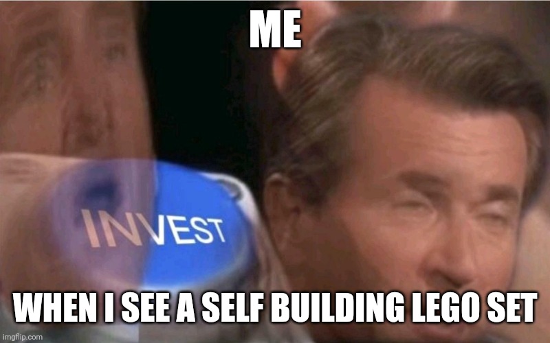 Self building Lego set | ME; WHEN I SEE A SELF BUILDING LEGO SET | image tagged in invest | made w/ Imgflip meme maker