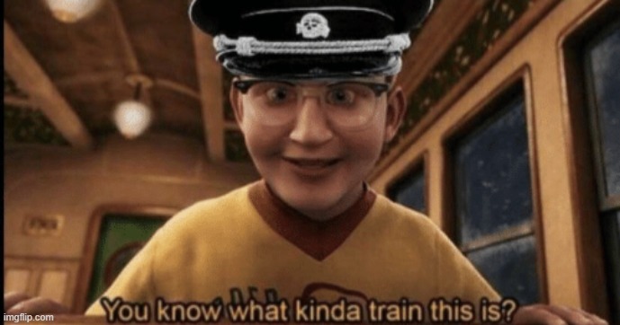 Do you know what kind of train this is? | image tagged in do you know what kind of train this is | made w/ Imgflip meme maker