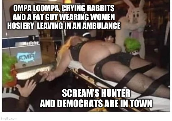 Hunter’s back | OMPA LOOMPA, CRYING RABBITS AND A FAT GUY WEARING WOMEN HOSIERY  LEAVING IN AN AMBULANCE; SCREAM’S HUNTER AND DEMOCRATS ARE IN TOWN | image tagged in glitter boy,memes,funny,gifs | made w/ Imgflip meme maker