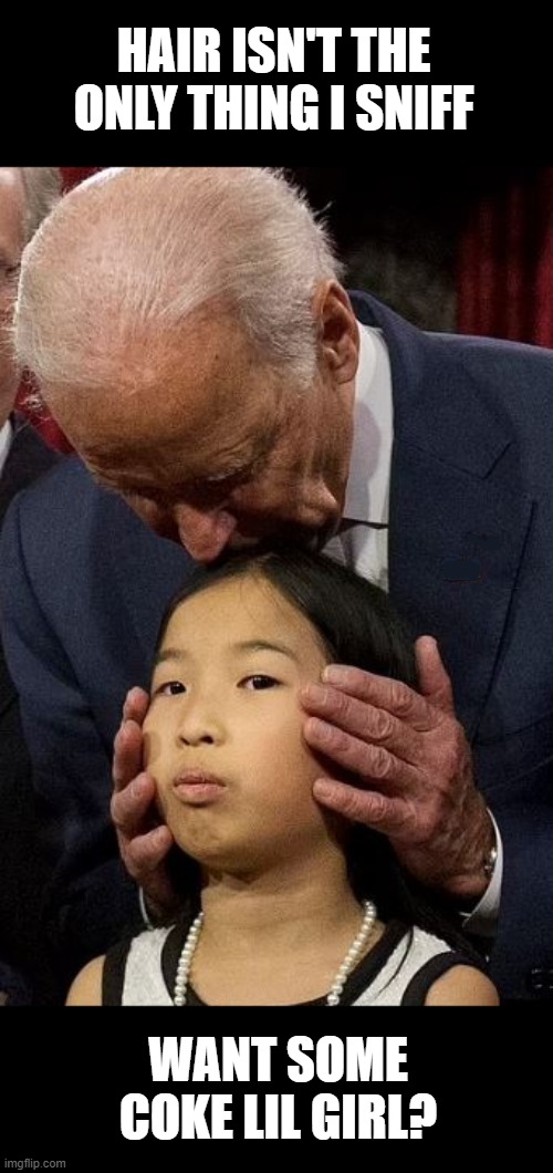 creepy joe | HAIR ISN'T THE ONLY THING I SNIFF; WANT SOME COKE LIL GIRL? | image tagged in sniff,coke,creepy joe biden,don't do drugs | made w/ Imgflip meme maker