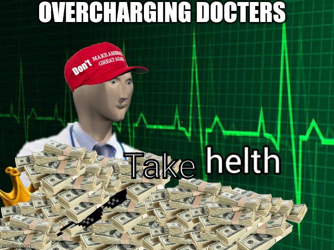 Yes, im canadian | OVERCHARGING DOCTERS; Don't; Take | image tagged in stonks helth,e | made w/ Imgflip meme maker