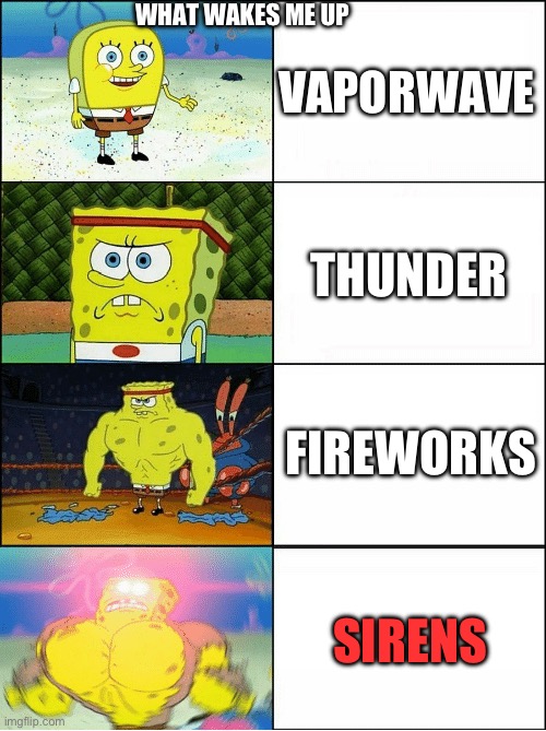 Sponge Finna Commit Muder | WHAT WAKES ME UP; VAPORWAVE; THUNDER; FIREWORKS; SIRENS | image tagged in sponge finna commit muder | made w/ Imgflip meme maker