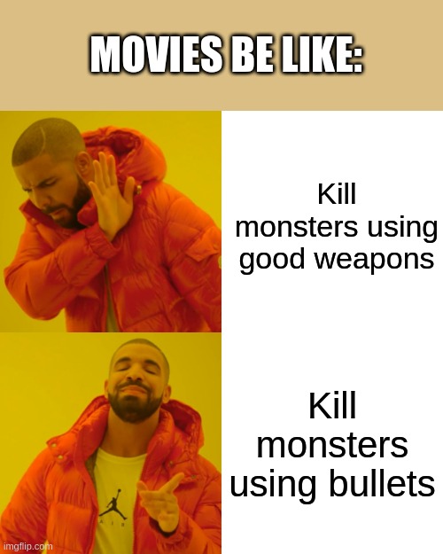 Movies | MOVIES BE LIKE:; Kill monsters using good weapons; Kill monsters using bullets | image tagged in memes,drake hotline bling | made w/ Imgflip meme maker