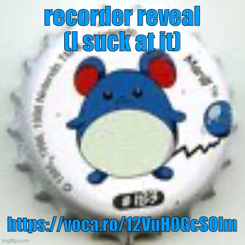 Marill 11 | recorder reveal (I suck at it); https://voca.ro/12VuH0GcSOlm | image tagged in marill 11 | made w/ Imgflip meme maker