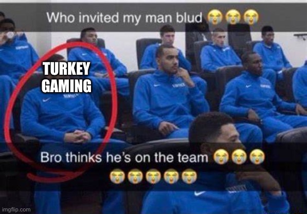 What does blud mean | TURKEY GAMING | image tagged in bro thinks he's on the team | made w/ Imgflip meme maker