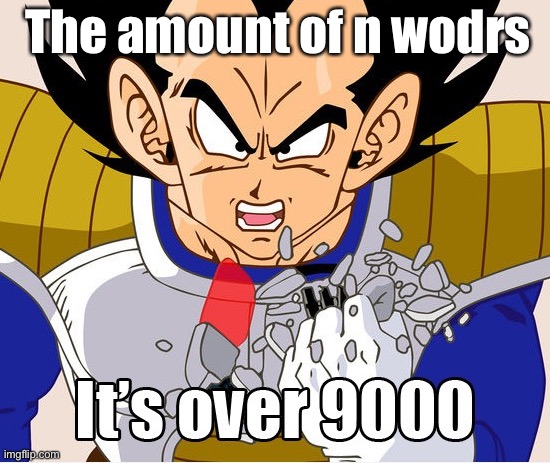 It's over 9000! (Dragon Ball Z) (Newer Animation) | The amount of n wodrs | image tagged in it's over 9000 dragon ball z newer animation | made w/ Imgflip meme maker