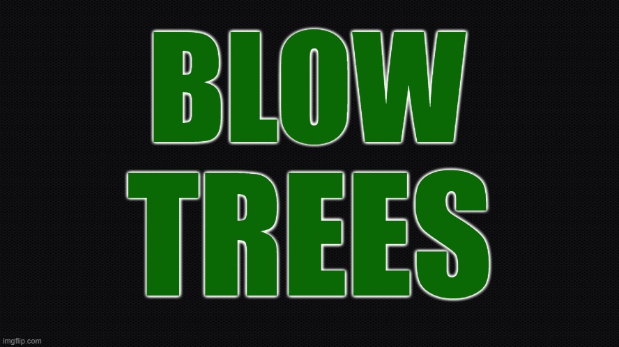 every day | BLOW; TREES | image tagged in negra,trees,weed,smoke weed everyday,smoking weed,smoke weed | made w/ Imgflip meme maker