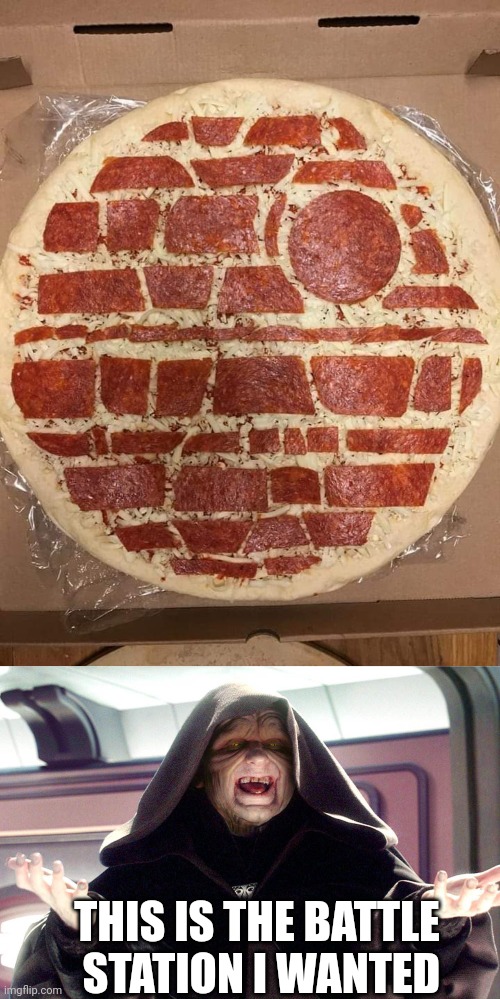PIZZA FROM THE DARK SIDE | THIS IS THE BATTLE
 STATION I WANTED | image tagged in pizza,star wars,pizza time,emperor palpatine,death star | made w/ Imgflip meme maker
