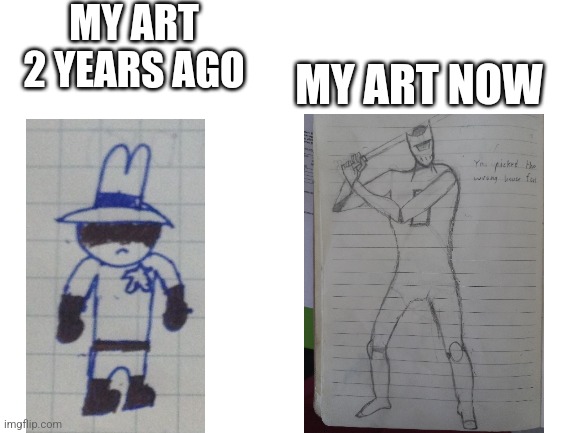 Once again, late to the trend | MY ART 2 YEARS AGO; MY ART NOW | image tagged in blank white template | made w/ Imgflip meme maker