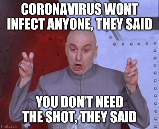 Dr Evil Laser | CORONAVIRUS WONT INFECT ANYONE, THEY SAID; YOU DON’T NEED THE SHOT, THEY SAID | image tagged in memes,dr evil laser | made w/ Imgflip meme maker