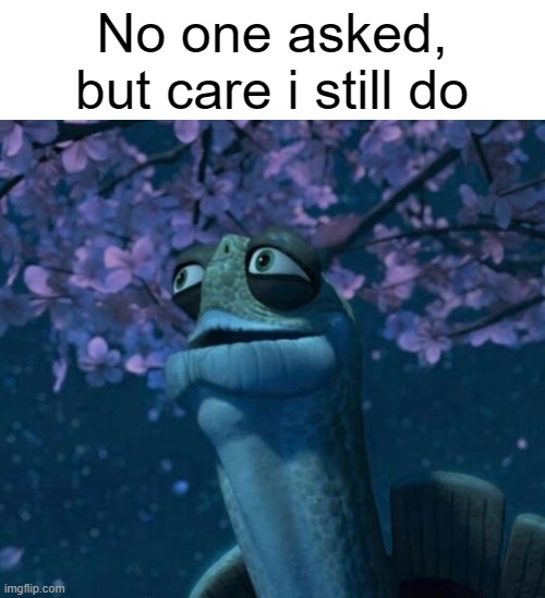 Oogway | No one asked, but care i still do | image tagged in oogway | made w/ Imgflip meme maker