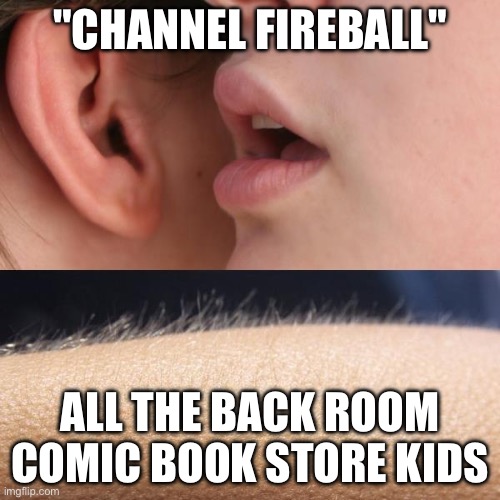 I Tap 2 Forests and 1 Mountain | "CHANNEL FIREBALL"; ALL THE BACK ROOM COMIC BOOK STORE KIDS | image tagged in whisper and goosebumps,mtg,memes | made w/ Imgflip meme maker